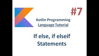 Kotlin Tutorial - 7 -  if-else, if-else if Statements