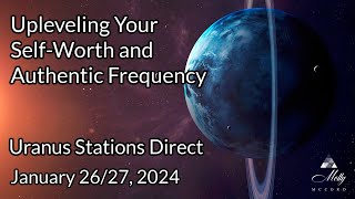 Upleveling Your Self-Worth and Authentic Frequency - Uranus Stations Direct at 19 deg Taurus