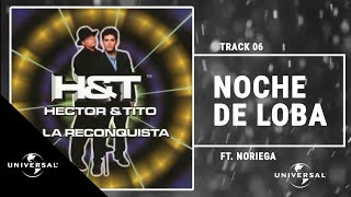 Héctor & Tito Ft. Noriega - Noche De Loba (Prod. by Luny Tunes) [Official Audio]