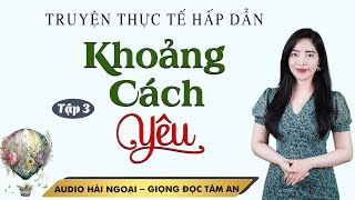 Truyện Tâm Lý Xã hội: Khoảng Cách Yêu Tập 3 - Mc Tâm An diễn đọc ấn tượng hấp dẫn ai nghe cũng mê