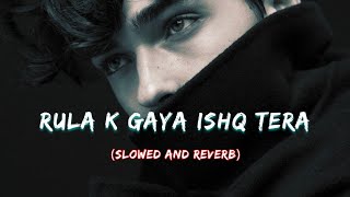 Rula k Gaya Ishq Tera | Slowed Reverb | Sad Song