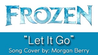 Frozen - "Let It Go" - song cover - by Morgan Berry