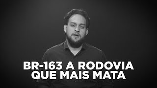 BR 163 | A rodovia que mais mata