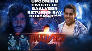 UPCOMING TWISTS OF BAALVEER RETURNS RAY BHAYMAR