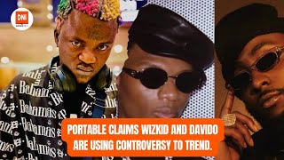 PORTABLE CLAIMS WIZKID AND DAVIDO ARE USING CONTROVERSY TO TREND.