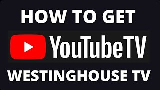 How to Get YouTube TV App on a Westinghouse TV