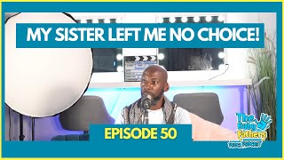 MY SISTER LEFT ME NO CHOICE! | The Baby Fathers Podcast | EP50