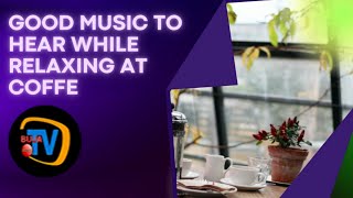 GOOD MUSIC TO HEAR WHILE RELAXING AT COFFE