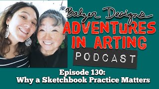 Adventures in Arting Podcast: Episode 130 "Why A Sketchbook Practice Matters"