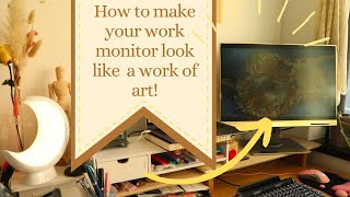 HOW TO MAKE YOUR WORK MONITOR AND TV LOOK LIKE A WORK OF ART