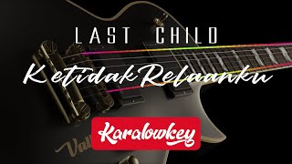 LAST CHILD - Ketidakrelaanku (KARAOKE) LOWER KEY