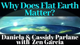 Does Flat Earth Really Matter? Daniela & Cassidy Parlane with Zen Garcia