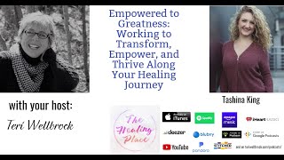 The Healing Place Podcast: Tashina King - Empowered to Greatness:  Transform, Empower, and Thrive