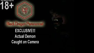 Black Dragon Paranormal EXCLUSIVE!!! - Actual Demon Caught on Video