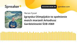 Igrzyska Olimpijskie to spełnienie moich marzeń! Arkadiusz Gardzielewski ŚOB #069