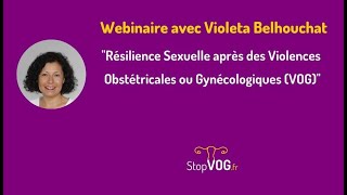 Webinaire "Résilience Sexuelle après des Violences Obstétricales ou Gynéco (VOG)" V. Belhouchat