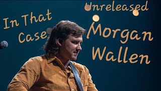 Morgan Wallen - In That Case (Unreleased) [2022]