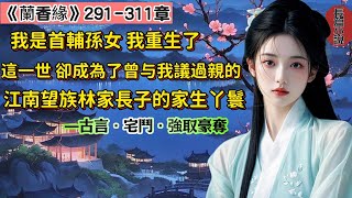 15【長篇】《蘭香緣》291-311章，我是首輔的孫女，因家族卷入奪嫡風波獲罪，與新婚丈夫雙雙死在發配途中。我帶著記憶轉世投胎，成為上一世曾與我議過親的江南望族林家大房長子林錦樓的家生丫鬟。