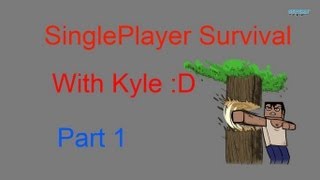 Single Player Survival! w/ Kyle Pt. 1