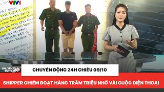 Chuyển động 24H chiều 09/10: Shipper chiếm đoạn hàng trăm triệu nhờ chiêu lừa đảo mới