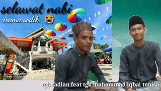 Irama sedih  😭 Selawat Nabi ||| tgk muhammad iqbal tonisa  feat tgk fadlan