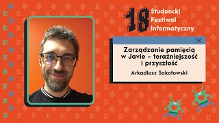 Zarządzanie pamięcią w Javie - teraźniejszość i przyszłość / Arkadiusz Sokołowski / 18. SFI