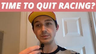 Where Have I Been? Am I Quitting Racing? What’s Next?