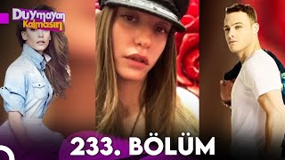 Duymayan Kalmasın 233.Bölüm