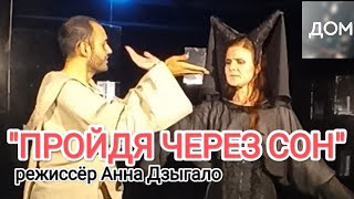 "Пройдя через сон" режиссёр Анна Дзыгало на сцене Центра добрососедства театров "ДОМ"