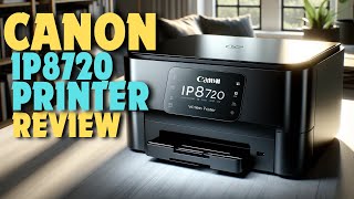 Canon IP8720 Wireless Printer | 2024 In-Depth Analysis