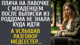 Плача на лавочке с малышом после выписки из роддома не знала куда идти… А услышав разговор медс