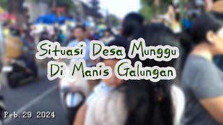 Situasi Desa Munggu di Manis Galungan // 29 Pebruari 2024