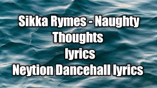 Sikka Rymes - Naughty Thoughts (lyrics)  [Neytion Dancehall lyrics]