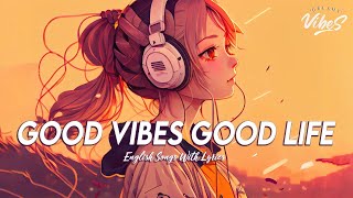 Good Vibes Good Life 🍀 Spotify Playlist Chill Vibes ~ Best English Songs With Lyrics