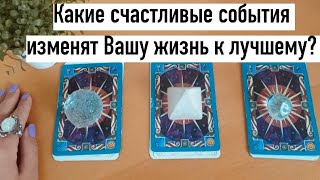 😊✨Какие счастливые события изменят Вашу жизнь к лучшему в эти дни? ✨😊