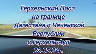 Герзельский пост на границе Дагестана и Чеченской Республик с. Герзель-Аул 22.07.2024г.