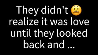 💌 They only recognized it as love when they reflected and...