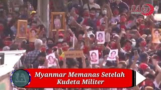 Suasana Myanmar Semakin Panas Setelah Kudeta Militer