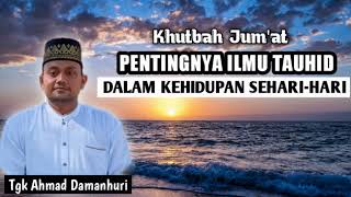 KHUTBAH JUMAT,PENTINGNYA ILMU TAUHID DLM KEHIDUPAN SEHARI-HARI