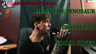 Hunt The Dinosaur Destructo Vocal Cover x JoshRayGunVocals