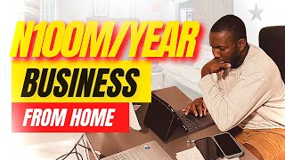 Building A N100 million/Year Business Working From Home