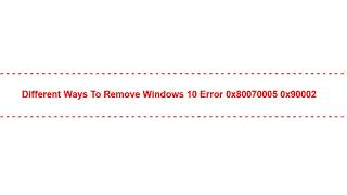 Different ways to Remove Windows 10 Error 0x80070005 0x90002