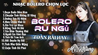 LK Nhạc Bolero Chọn Lọc Ru Ngủ Về Đêm Ai Nghe Cũng Ghiền - ĐOẠN BUỒN ĐÊM MƯA - Mỹ Nhung