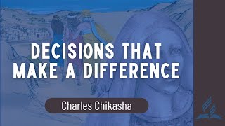 Decisions that make a difference | Charles Chikasha |  24 AUG 2024