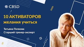 Татьяна Попкова, эксперт CBSD, про эффективное обучение. 10 АКТИВАТОРОВ желания учиться!