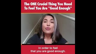 The ONE crucial thng you need to feel you are good enough