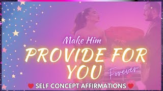 Make Him Provide for You Forever! - Self Concept Affirmations