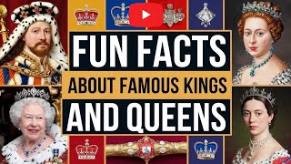 Fun Facts About Famous Kings and Queens