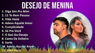 Desejo de Menina 2024 MIX Melhores Músicas - Diga Sim Pra Mim, 11 To Bem Passou, Vida Vazia, Ade...