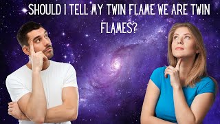 Should I Tell My Twin Flame We Are Twin Flames??